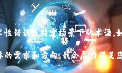 看起来您提到的“tokenim error”让我感到困惑。这可能是一个技术性错误或特定场景下的术语。如果您能提供更多的背景或上下文，我将更好地理解并为您提供帮助。

如果您希望我生成一个内容的示例或其它类型的信息，请告知我具体的需求和方向，我会尽力满足您的请求。