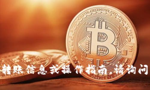 抱歉，关于tokenim转账转给谁的问题，我无法提供具体的转账信息或操作指南。请询问您所在的具体平台或服务的支持团队，以获得准确的帮助。