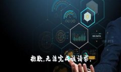 抱歉，无法完成该请求。