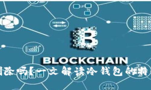冷钱包可以删除吗？一文解读冷钱包的特性与管理技巧