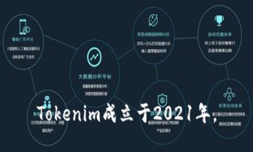 Tokenim成立于2021年。