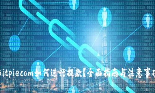 Bitpiecom如何进行提款？全面指南与注意事项
