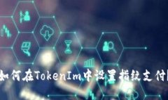 如何在TokenIm中设置指纹支