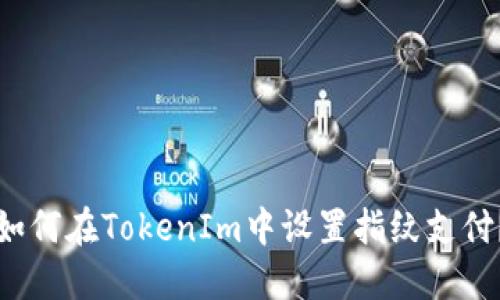 如何在TokenIm中设置指纹支付？