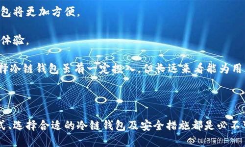 钱包冷链是指在加密货币和区块链技术中，特别是与钱包相关的安全措施和存储方式。这一概念主攻的是如何保证数字资产的安全以及防止黑客攻击。以下是有关钱包冷链的详细介绍，并将相关问题进行讨论。

### 钱包冷链的定义和特点

钱包冷链与传统意义上的“冷钱包”紧密相关。冷钱包是一种不与互联网连接的钱包，通常用于保存大额加密货币或长期持有的资产。冷链则强调了在不同温度（即不同连接状态）下保存和管理加密货币资产的方式。

冷链钱包的方法主要有以下几个特点：

1. **安全性高**：由于不与互联网直接相连，冷链钱包大大降低了被黑客攻击的风险。
2. **可移植性**：虽然是冷存储，但许多冷链钱包的设计允许用户方便地与其他资产进行转移，通常以USB或其他介质保存。
3. **保护措施**：冷链钱包通常配备有多重加密技术和身份验证，确保只有授权用户能够访问资产。

### 钱包冷链的应用场景

冷链钱包广泛应用于不同的场景，包括：

- **长期投资者的选择**：对于那些打算长期持有比特币或其他加密货币的投资者，冷链钱包是最佳选择。
- **机构投资者的需求**：金融机构和企业在管理大量资产时，更倾向于使用冷链解决方案，以保证其数字资产的安全。
- **多签名钱包的支持**：一些冷链钱包支持多签名功能，为资产安全提供更高的保障。

### 讨论相关问题

下面，我们将结合钱包冷链的概念，讨论一些相关的问题。

1. 钱包冷链与热钱包有什么区别？

钱包冷链与热钱包之间的区别在于连接的状态。热钱包指的是那些直接连接互联网的钱包，这种钱包便于进行交易，但同时也提高了安全隐患。

冷钱包通过物理方式进行隔离，比如纸质钱包、硬件钱包等，交易时需要手动连接互联网。这种隔离使得冷钱包更加安全，但交易时较为不便。

因此，在选择钱包时，需要根据自己的需求来进行选择。对于频繁交易的用户来说，热钱包更为方便；但若是进行长期储蓄，冷钱包则是更优的选择。

2. 如何确保冷链钱包的安全性？

确保冷链钱包安全性的措施主要包括以下几个方面：

首先，选择高质量的硬件，如众多知名品牌的硬件钱包，这些品牌提供额外的安全功能。

其次，使用强密码和两因素身份验证（2FA）来保护访问权限。保密性越强，安全性越高。

另外，存储冷链钱包的物理位置也很重要，应选择防火、防水且不易被窃取的储存位置。

定期备份冷链钱包也是必要的，这样可以避免意外情况导致资产丢失。同时，学习更多关于安全性的信息，保持对新威胁的警惕，确保能够及时防范潜在风险。

3. 冷链钱包需要多少费用？

不同类型的冷链钱包费用差异很大。硬件钱包的价格一般在50美元到200美元不等，具体价格取决于其安全性、便携性及其他附加功能。此外，用户在使用时还可能需要支付小额的交易费用。

另一个需要考虑的方面是维护费用，某些冷链钱包可能需要定期更新或维护，这些也需要纳入预算中。

在选择冷链钱包时，综合考虑价格与其安全特性，挑选适合自己需求的产品是至关重要的。

4. 冷链钱包的使用场景有哪些？

冷链钱包的应用场景十分广泛，主要包括以下三类：

首先是个人投资者，对于希望安全储存其数字资产的普通用户，冷链钱包是一个理想选择。这可以防止恶意访问和资金损失。

其次，机构投资者和大型公司，通常需要存储大量的数字资产，冷链钱包因其安全性和可操作性，成为他们的优选。

最后，冷链钱包也适用于需要进行多签名操作的用户，这为团队管理数字资产提供了很好的解决方案。

5. 如何选择适合自己的冷链钱包？

选择适合自己的冷链钱包时，应考虑如下几个因素：

首先，钱包的安全性是最重要的，需选择一些经过验证的冷链钱包品牌。同时，该钱包的用户评价和信誉也是重要考虑因素。

其次，钱包与不同加密货币的兼容性。如果用户持有多种不同的加密货币，选择一个支持多种货币的冷链钱包将更加方便。

其三，方便性和操作体验也是关键，用户购买后希望能迅速上手且易于使用，良好的用户界面能够提升整体体验。

最后，也要考虑价格问题，根据自己的预算去选择，确保在保障安全性的前提下，得到性价比更高的钱包。选择冷链钱包虽有一定投入，但长远来看能为用户节省更多的资金和时间。

### 结论

钱包冷链是确保加密货币资产安全的重要手段。无论是个人投资者还是机构用户，理解钱包冷链的运作方式、选择合适的冷链钱包及安全措施都是必不可少的步骤。通过深入了解和研究，加密货币用户能更好地保护自己的数字资产，同时使投资活动更加顺利。