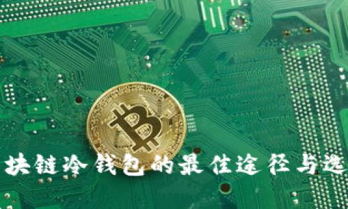 购买区块链冷钱包的最佳途径与选择指南