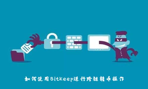 如何使用BitKeep进行跨链转币操作